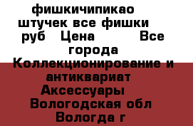 фишкичипикао  13 штучек все фишки 100 руб › Цена ­ 100 - Все города Коллекционирование и антиквариат » Аксессуары   . Вологодская обл.,Вологда г.